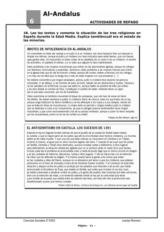 6

Al-Andalus
ACTIVIDADES DE REPASO

18. Lee los textos y comenta la situación de las tres religiones en
España durante la Edad Media. Explica tambiéncuál era el estado de
las minorías.

Ciencias Sociales 2º ESO

Juanjo Romero
Página - 11 -

 