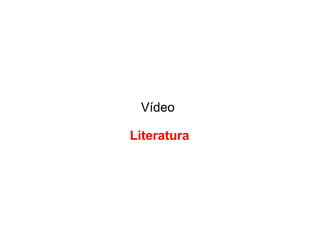 Vídeo
Literatura
 