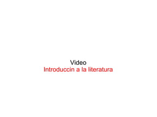 Video
Introduccin a la literatura
 