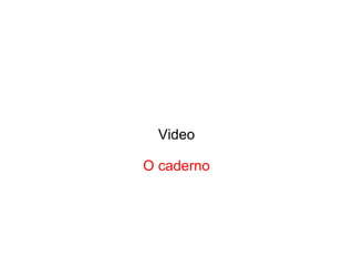 Video
O caderno
 