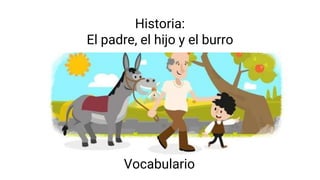 Historia:
El padre, el hijo y el burro
Vocabulario
 