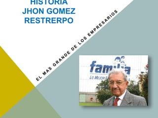 HISTORIA
JHON GOMEZ
RESTRERPO
 