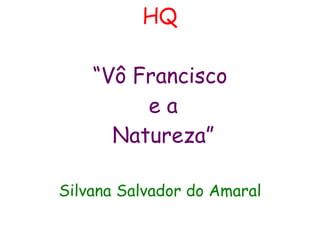 HQ “Vô Francisco  e a  Natureza” Silvana Salvador do Amaral 