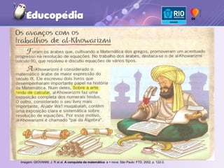 Imagem: GIOVANNI, J. R et al.  A conquista da matemática : a + nova. São Paulo: FTD, 2002, p. 122-3.   