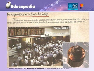 Imagem: GIOVANNI, J. R et al.  A conquista da matemática : a + nova. São Paulo: FTD, 2002, p. 122-3.   