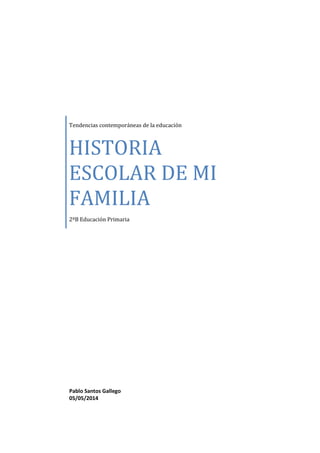Tendencias contemporáneas de la educación
HISTORIA
ESCOLAR DE MI
FAMILIA
2ºB Educación Primaria
Pablo Santos Gallego
05/05/2014
 