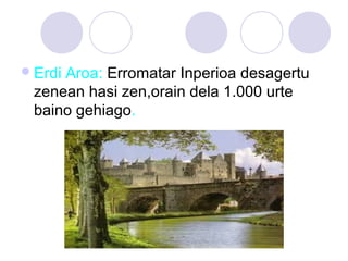 Erdi Aroa: Erromatar Inperioa desagertu
zenean hasi zen,orain dela 1.000 urte
baino gehiago.
 