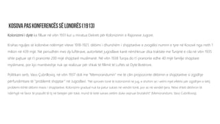 Kolonizimi i dytë ka filluar në vitin 1931 kur u miratua Dekreti për Kolonizimin e Rajoneve Jugore.
Krahas nguljes së kolonëve ndërmjet viteve 1918-1921, dëbimi i dhunshëm i shqiptarëve e zvogëloi numrin e tyre në Kosovë nga rreth 1
milion në 439 mijë. Në periudhën mes dy luftërave, autoritetet jugosllave kanë nënshkruar disa traktate me Turqinë e cila në vitin 1935
ishte pajtuar që t’i pranonte 200 mijë shqiptarë muslimanë. Në vitin 1938 Turqia do t’i pranonte edhe 40 mijë familje shqiptare
myslimane, por kjo marrëveshje nuk qe realizuar për shkak të fillimit të Luftës së Dytë Botërore.
Politikani serb, Vaso Çubrilloviq, në vitin 1937 doli me “Memorandumin” me të cilin propozonte dëbimin e shqiptarëve si zgjidhje
përfundimtare të “problemit shqiptar” në Jugosllavi: “Në sprovën tonë të kolonizimit në jug, e shohim se i vetmi mjet efektiv për zgjidhjen e këtij
problemi është dëbimi masiv i shqiptarëve. Kolonizimi gradual nuk ka patur sukses në vendin tonë, por as në vendet tjera. Nëse shteti dëshiron të
ndërhyjë në favor të popullit të tij në betejën për tokë, mund të ketë sukses vetëm duke vepruar brutalisht” (Memorandumi, Vaso Cubrilloviq).
 