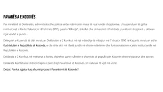 Pas miratimit të Deklaratës, administrata dhe policia serbe ndërmorën masa të reja kundër shqiptarëve. U suspenduan të gjitha
institucionet si Radio Televizioni i Prishtinës (RTP), gazeta “Rilindja”, shkollat dhe Universiteti i Prishtinës, punëtorët shqiptarë u dëbuan
nga vendet e punës…
Delegatët e Kuvendit të cilët miratuan Deklaratën e 2 Korrikut, në një mbledhje të mbajtur më 7 shtator 1990 në Kaçanik, miratuan edhe
Kushtetutën e Republikës së Kosovës, e cila ishte akti më i lartë juridik në shtete-ndërtimin dhe funksionalizimin e jetës institucionale në
Republikën e Kosovës.
Deklarata e 2 Korrikut, në rrethanat e kohës, shprehte qartë vullnetin e shumicës së popullit për Kosovën shtet të pavarur dhe sovran.
Deklarata Kushtetuese shënon hapin e parë drejt Pavarësisë së Kosovës, të realizuar 18 vjet më vonë.
Debat: Pse ka zgjatur kaq shumë procesi i Pavarësimit të Kosovës?
 