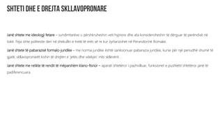 Janë shtete me ideologji fetare – sundimtarëve u përshkruheshin veti hyjnore dhe ata konsideroheshin të dërguar të perëndisë në
tokë. Feja ishte politeiste deri në shekullin e tretë të erës së re kur zyrtarizohet në Perandorinë Romake.
Janë shtete të pabarazisë formalo-juridike – me norma juridike është sanksionuar pabarazia juridike, kurse për një periudhë shumë të
gjatë, skllavopronarët kishin të drejtën e ‘jetës dhe vdekjes’ mbi skllevërit.
Janë shtete me relikte të rendit të mëparshëm klano-fisnor – aparati shtetëror i pazhvilluar, funksionet e pushtetit shtetëror janë të
padiferencuara.
 