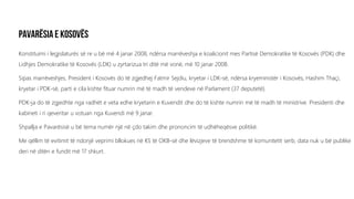Konstituimi i legjislaturës së re u bë më 4 janar 2008, ndërsa marrëveshja e koalicionit mes Partisë Demokratike të Kosovës (PDK) dhe
Lidhjes Demokratike të Kosovës (LDK) u zyrtarizua tri ditë më vonë, më 10 janar 2008.
Sipas marrëveshjes, President i Kosovës do të zgjedhej Fatmir Sejdiu, kryetar i LDK-së, ndërsa kryeministër i Kosovës, Hashim Thaçi,
kryetar i PDK-së, parti e cila kishte fituar numrin më të madh të vendeve në Parlament (37 deputetë).
PDK-ja do të zgjedhte nga radhët e veta edhe kryetarin e Kuvendit dhe do të kishte numrin më të madh të ministrive. Presidenti dhe
kabineti i ri qeveritar u votuan nga Kuvendi më 9 janar.
Shpallja e Pavarësisë u bë tema numër një në çdo takim dhe prononcim të udhëheqësve politikë.
Me qëllim të evitimit të ndonjë veprimi bllokues në KS të OKB-së dhe lëvizjeve të brendshme të komunitetit serb, data nuk u bë publike
deri në ditën e fundit më 17 shkurt.
 