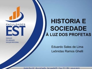 HISTORIA E SOCIEDADE À LUZ DOS PROFETAS Eduardo Sales de Lima Leônidas Ramos Ghelli 