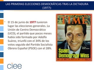 LAS PRIMERAS ELECCIONES DEMOCRÁTICAS TRAS LA DICTADURA
(1977):
 El 15 de junio de 1977 tuvieron
lugar las elecciones gene...