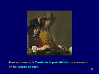 Pero las raíces de la  Teoría de la probabilidad  se encuentran en los  juegos de azar . 