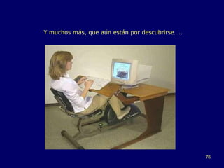 Y muchos más, que aún están por descubrirse….. 