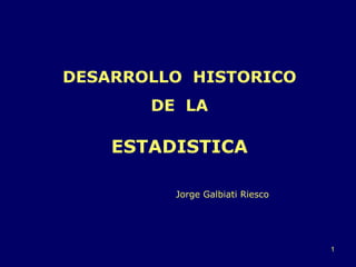 1
DESARROLLO HISTORICO
DE LA
ESTADISTICA
Jorge Galbiati Riesco
 