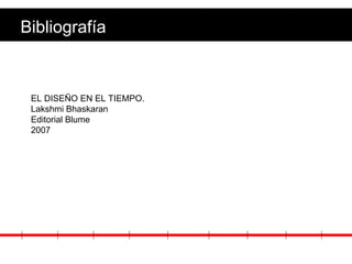 Bibliografía EL DISEÑO EN EL TIEMPO. Lakshmi Bhaskaran Editorial Blume 2007 
