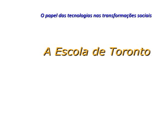 O papel das tecnologias nas transformações sociais




 A Escola de Toronto
 