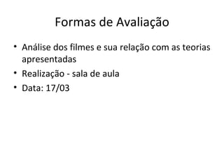 Formas de Avaliação
• Análise dos filmes e sua relação com as teorias
  apresentadas
• Realização - sala de aula
• Data: 17/03
 