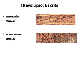 I Revolução: E s c rita

• Escr aSuméia
      it    r
  3 0 a C.
   30 .



• Escr acuneifor
      it        me
  3 0a C.
   10 .
 