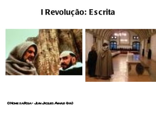 I Revolução: E s c rita




ONome daR – J n J cques A ud (dir
         osa ea a        nna    .)
 