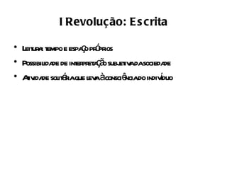 I Revoluç ão: E s crita

                     ç ó ios
• L ur : t e espao pr pr
   eit a empo
• Possibil de de int pr a ã subj iv dasocieda
         ida       er et ç o et a             de
• Aiv de sol áiaque l aàconsciê do indivduo
   t ida it r          ev        ncia       í
 