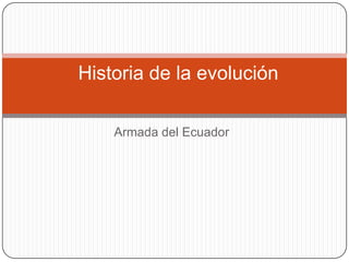 Historia de la evolución

    Armada del Ecuador
 