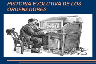 HISTORIA EVOLUTIVA DE LOS ORDENADORES 