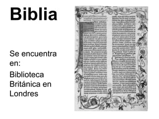 Biblia

Se encuentra
en:
Biblioteca
Británica en
Londres
 