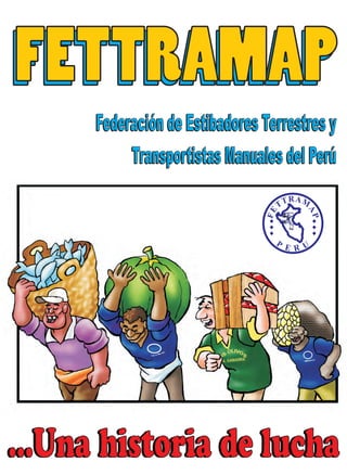 FM
E A
TP
TR
 A
      Federación de Estibadores Terrestres y
           Transportistas Manuales del Perú


                                  P
                                      E R U




...Una historia de lucha
 