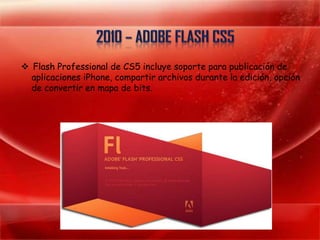  Flash Professional de CS5 incluye soporte para publicación de
  aplicaciones iPhone, compartir archivos durante la edición, opción
  de convertir en mapa de bits.
 