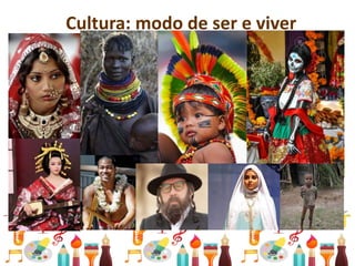 Cultura: modo de ser e viver
 