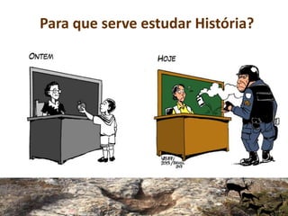 Para que serve estudar História?
 