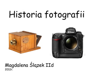 Historia fotografii




Magdalena Ślązek IId
2012r.
 