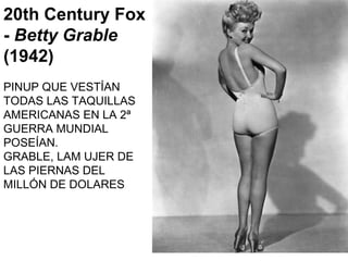 20th Century Fox -  Betty Grable  (1942) PINUP QUE VESTÍAN TODAS LAS TAQUILLAS AMERICANAS EN LA 2ª GUERRA MUNDIAL POSEÍAN.  GRABLE, LAM UJER DE LAS PIERNAS DEL MILLÓN DE DOLARES 