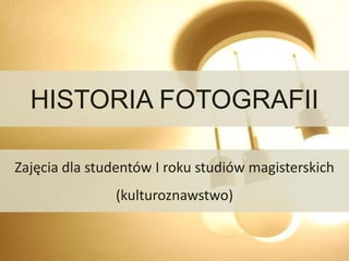 HISTORIA FOTOGRAFII
Zajęcia dla studentów I roku studiów magisterskich
(kulturoznawstwo)

 