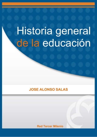 Historia general 
de la educación 
JOSE ALONSO SALAS 
Red Tercer Milenio 
 