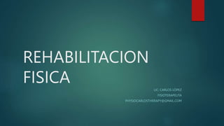 REHABILITACION
FISICA LIC: CARLOS LÓPEZ
FISIOTERAPEUTA
PHYSIOCARLOSTHERAPY@GMAIL.COM
 