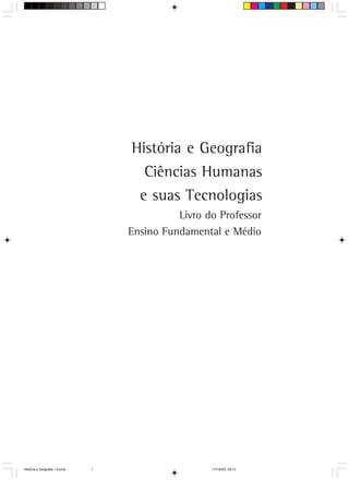 História e Geografia
                                     Ciências Humanas
                                    e suas Tecnologias
                                             Livro do Professor
                                   Ensino Fundamental e Médio




HistÛria e Geografia 1-8.pmd   1                    11/7/2003, 09:13
 