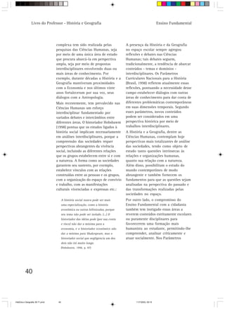 Livro do Professor - História e Geografia                                                    Ensino Fundamental




                                 complexa tem sido realizada pelas                  A presença da História e da Geografia
                                 pesquisas das Ciências Humanas, seja               no espaço escolar sempre agregou
                                 por meio de uma única área de estudo               reflexões e debates nas Ciências
                                 que procura abarcá-la em perspectiva               Humanas; tais debates seguem,
                                 ampla, seja por meio de propostas                  tradicionalmente, a tendência de abarcar
                                 interdisciplinares envolvendo duas ou              conteúdos - temas e domínios -
                                 mais áreas de conhecimento. Por                    interdisciplinares. Os Parâmetros
                                 exemplo, durante décadas a História e a            Curriculares Nacionais para a História
                                 Geografia mantiveram proximidades                  (Brasil, 1998) refletem atualmente essas
                                 com a Economia e nos últimos vinte                 reflexões, pontuando a necessidade desse
                                 anos fortaleceram por sua vez, seus                campo estabelecer diálogos com outras
                                 diálogos com a Antropologia.                       áreas de conhecimento para dar conta de
                                 Mais recentemente, tem prevalecido nas             diferentes problemáticas contemporâneas
                                 Ciências Humanas um esforço                        em suas dimensões temporais. Segundo
                                 interdisciplinar fundamentado por                  esses parâmetros, novos conteúdos
                                 variados debates e intercâmbios entre              podem ser considerados em uma
                                 diferentes áreas. O historiador Hobsbawm           perspectiva histórica por meio de
                                 (1998) pontua que os estudos ligados à             trabalhos interdisciplinares.
                                 história social implicam necessariamente           A História e a Geografia, dentre as
                                 em análises interdisciplinares, porque a           Ciências Humanas, contemplam hoje
                                 compreensão das sociedades requer                  perspectivas mais totalizantes de análise
                                 perspectivas abrangentes da vivência               das sociedades, tendo como objeto de
                                 social, incluindo as diferentes relações           estudo tanto questões intrínsecas às
                                 que os grupos estabelecem entre si e com           relações e organizações humanas,
                                 a natureza. A forma como as sociedades             quanto sua relação com a natureza.
                                 garantem seu sustento, por exemplo,                Além disso, possibilitam o estudo do
                                 estabelece vínculos com as relações                mundo contemporâneo de modo
                                 construídas entre as pessoas e os grupos,          abrangente e também fornecem os
                                 com a organização do espaço de convívio            fundamentos para que as questões sejam
                                 e trabalho, com as manifestações                   analisadas na perspectiva do passado e
                                 culturais vivenciadas e expressas etc.:            das transformações realizadas pelas
                                                                                    sociedades no espaço.
                                       A história social nunca pode ser mais        Por outro lado, o compromisso do
                                       uma especialização, como a história          Ensino Fundamental com a cidadania
                                       econômica ou outras hifenizadas, porque      também tem instigado essas áreas a
                                       seu tema não pode ser isolado. (...) O       reverem conteúdos estritamente escolares
                                       historiador das idéias pode (por sua conta   ou puramente disciplinares para
                                       e risco) não dar a mínima para a             favorecerem uma formação mais
                                       economia, e o historiador econômico não      humanista ao estudante, permitindo-lhe
                                       dar a mínima para Shakespeare, mas o         compreender, analisar criticamente e
                                       historiador social que negligencia um dos    atuar socialmente. Nos Parâmetros
                                       dois não irá muito longe.
                                       (Hobsbawm, 1998, p. 87)




          40



HistÛria e Geografia 39-71.pmd    40                                                      11/7/2003, 09:15
 