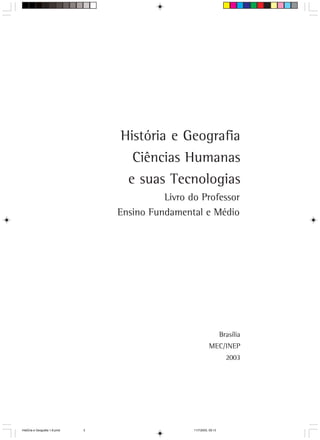 História e Geografia
                                     Ciências Humanas
                                    e suas Tecnologias
                                             Livro do Professor
                                   Ensino Fundamental e Médio




                                                                       Brasília
                                                              MEC/INEP
                                                                         2003




HistÛria e Geografia 1-8.pmd   3                    11/7/2003, 09:13
 