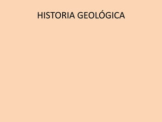 HISTORIA GEOLÓGICA
 