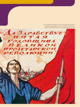 Cartaz soviético produzido em 1922, em comemoração ao quinto
aniversário da Revolução Russa de 1917. Muitos cartazes foram
utilizados na União Soviética como propaganda governamental.
The
GranGer
ColleCTion,
nova
York/FoToarena.
Coleção
parTiCular
9
 