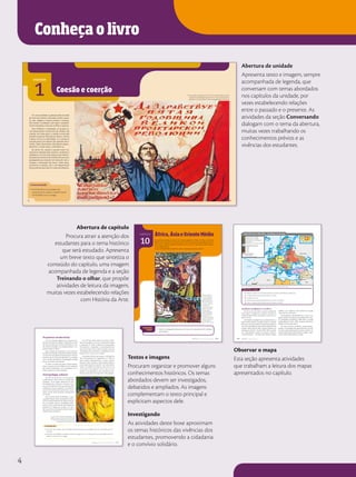 Abertura de unidade
Apresenta texto e imagem, sempre
acompanhada de legenda, que
conversam com temas abordados
nos capítulos da unidade, por
vezes estabelecendo relações
entre o passado e o presente. As
atividades da seção Conversando
dialogam com o tema da abertura,
muitas vezes trabalhando os
conhecimentos prévios e as
vivências dos estudantes.
Abertura de capítulo
Procura atrair a atenção dos
estudantes para o tema histórico
que será estudado. Apresenta
um breve texto que sintetiza o
conteúdo do capítulo, uma imagem
acompanhada de legenda e a seção
Treinando o olhar, que propõe
atividades de leitura da imagem,
muitas vezes estabelecendo relações
com História da Arte.
Conheça o livro
UNIDADE
1
Em uma sociedade, as pessoas estão reunidas
por elos como idioma, educação, história, espor-
te, arte, religião e normas jurídicas. Contudo,
não existem sociedades que sejam completa-
mente integradas, livres de conflitos e rupturas.
Para fortalecer a integração, os grupos so-
ciais desenvolvem mecanismos de coesão e de
coerção. De modo geral, a coesão é construída
quando as pessoas internalizam valores, normas
e ideias comuns à coletividade. Já a coerção é
utilizada para punir desvios dos padrões domi-
nantes. Esses mecanismos não operam separa-
damente e, muitas vezes, confundem-se.
No século XX, coesão e coerção foram ma-
ciçamente utilizadas pelo nazismo, socialismo e
capitalismo. Em nome da coesão social, diferen-
tes governos criaram instrumentos de censura e
propaganda que atuavam em meios de comu-
nicação e instituições de ensino. Além disso,
recorreram à coerção, com o uso frequente de
forças policiais para reprimir vozes discordantes.
• Você identifica na sociedade atual
mecanismos de coesão e coerção? Quais?
Onde? Reflita com os colegas.
Coesão e coerção
Cartaz soviético produzido em 1922, em comemoração ao quinto
aniversário da Revolução Russa de 1917. Muitos cartazes foram
utilizados na União Soviética como propaganda governamental.
THE
GRANGER
COLLECTION,
NOVA
YORK/FOTOARENA.
COLEÇÃO
PARTICULAR
8 9
CAPÍTULO
10
África,ÁsiaeOrienteMédio
Na primeira metade do século XX, diversos países da África, da Ásia, do Oriente
Médio e da Oceania se encontravam sob o domínio colonial das grandes potências.
Mas, entre o final da Segunda Grande Guerra e 1979, a maior parte deles conquis-
tou a independência.
O que a independência significou para as populações desses países?
• Quem é o protagonista dessa pintura? Como ele foi representado? E os demais
personagens?
Mahatma Gandhi
em visita a Bengala
e a Bihar, durante a
divisão da Índia, em
1947. Gandhi tentou
amenizar a violência
e o ódio entre
muçulmanos (parte
superior da imagem)
e hindus (parte
inferior) pregando o
pacifismo. Litografia
colorida de Anil
Sengupta que integra
o acervo da Biblioteca
da Embaixada da
Índia em Paris, França.
THE
BRIDGEMAN
ART
LIBRARY/KEYSTONE
BRASIL
155
CAPÍTULO 10 África, Ásia e Oriente Médio
Foi com base nessas ideias que nasceu o Mani-
festo Antropofágico, escrito por Oswald de Andrade
e publicado em 1928 na Revista de Antropofagia.
Ele propunha a deglutição (o aproveitamento de
tudo o que fosse útil) da cultura europeia, que seria
remodelada pelas entranhas (a realidade) da terra
brasileira. Era “comer ou ser comido”.
O episódio histórico que inspirou a utilização do
termo antropofagia foi a deglutição, em 1556, do
bispo Sardinha (representando a cultura importa-
da) pelos índios brasileiros caetés (representando a
cultura genuinamente nacional). Com esse espírito,
nasceu o trocadilho com base na frase To be or not
to be, that is the question (“Ser ou não ser, eis a
questão”), de Shakespeare, que no Manifesto trans-
formou-se em Tupi or not tupi, that is the question.
Propósitos modernistas
Um dos principais objetivos do movimento mo-
dernista era reagir aos padrões considerados arcaicos
de nossa arte (pintura, escultura, literatura) e a inva-
são cultural estrangeira, que despersonalizava a ex-
pressão artística no Brasil.
Para os líderes do modernismo, como os escrito-
res Mário de Andrade e Oswald de Andrade, abrasilei-
rar nossa arte não significava provincianismo nem iso-
lamento cultural. O que eles defendiam era o diálogo
com o mundo, afirmando as singularidades nacionais
dentro do contexto internacional.
As obras e as ideias dos jovens artistas apresen-
tadas na Semana de Arte Moderna foram rejeitadas
por setores conservadores, mas conseguiram, com o
tempo, influenciar as artes brasileiras.
Antropofagia cultural
No início do século XX, a cultura france-
sa dominava os meios artísticos e intelectuais
brasileiros. Os principais expoentes da inte-
lectualidade liam e falavam o francês e viaja-
vam constantemente a Paris para realizar seus
trabalhos ou buscar inspiração. Os modernis-
tas de 1922 contestavam justamente o como-
dismo cultural dessa produção transplantada
da Europa.
Para o escritor Mário de Andrade, a cultu-
ra popular deveria nascer enraizada à sua terra,
como um aprofundamento do terreno nacional.
Era um protesto contra a mentalidade subser-
viente, contra o sentimento de inferioridade dos
brasileiros em relação aos europeus. Era tam-
bém uma crítica à dominação cultural e política
do Brasil pelos estrangeiros.
Investigando
1. Você tem mais contato com produções artísticas nacionais ou estrangeiras? Por que você acha que isso
acontece?
2. É possível compatibilizar a influência cultural estrangeira com a construção de uma identidade nacional?
Debata o assunto com os colegas.
A boba (1915-1916). Óleo sobre tela de Anita
Malfatti, exposto na Semana de Arte Moderna,
em 1922. A obra pertence ao Museu de Arte
Contemporânea da USP, São Paulo.
ANITA
MALFATTI.
A
BOBA
.
1915-1916
117
CAPÍTULO 7 Revoltas na Primeira República
 Com base no mapa e no conteúdo estudado no capítulo, identifique os países que:
a) se mantiveram neutros durante todo o conflito;
b) se aliaram ao Eixo;
c) haviam sido invadidos pela Itália antes do início do conflito;
d) foram invadidos pela Alemanha antes e durante o conflito.
Observar o mapa
NORUEGA
SUÉCIA
FINLÂNDIA
DINAMARCA
GRÃ-
-BRETANHA
IRLANDA
PAÍSES
BAIXOS
BÉLGICA ALEMANHA POLÔNIA
ALEMANHA
LITUÂNIA
ESTÔNIA
LETÔNIA
UNIÃO SOVIÉTICA
PORTUGAL
ESPANHA
FRANÇA
ITÁLIA
Córsega
Sardenha
Sicília
Creta
Chipre
ÁUSTRIA
TCHECOSLOVÁQUIA
HUNGRIA
ROMÊNIA
IUGOSLÁVIA BULGÁRIA
ALBÂNIA
GRÉCIA TURQUIA
SÍRIA
IRÃ
IRAQUE
LÍBANO
PALESTINA
TRANSJORDÂNIA
ARÁBIA
EGITO
LÍBIA
TUNÍSIA
ARGÉLIA
NORMANDIA
RENÂNIA
ISLÂNDIA
LUX.
SUÍÇA
OCEANO
ATLÂNTICO
MAR MEDITERRÂNEO
MAR NEGRO
M
AR
CÁSPIO
MAR DO
NORTE
Estreito de
Gibraltar
MAR
B
Á
L
T
I
C
O
40º N
10º L
Território alemão em 1/9/1939
Território italiano em 1/9/1939
Estados aliados do Eixo Roma-Berlim
Estados Neutros
em 1939
em 1940
frente ocidental
frente oriental (soviéticos)
em 1941
em 1942
Grã-Bretanha e territórios sob seu controle
Territórios ocupados pela Alemanha
Avanço das forças aliadas
0 417 km
Segunda Guerra Mundial – Combates na Europa
Combates na Inglaterra e na África
No dia 3 junho de 1940, o governo da Itália de-
clarou guerra à Inglaterra e à França, entrando no
conflito do lado alemão. Dias depois, ocorreria a ren-
dição francesa.
Historiadores consideram que, se descontarmos os
países neutros (Irlanda, Portugal, Espanha), é possível
dizer que, na Europa ocidental, restavam principalmen-
te as forças da Inglaterra como grandes adversárias dos
nazistas. Desde maio de 1940, o governo britânico era
chefiado por Winston Churchill (1874-1965), que lide-
rou o país durante a guerra. Ao assumir o governo,
Churchill declarou: “Só tenho para oferecer sangue,
trabalho, suor e lágrimas. Temos perante nós longos
meses de luta e sofrimento”.
Bombardeados violentamente dia e noite, os in-
gleses resistiam aos ataques comandados pelos nazis-
tas. Na Batalha da Inglaterra (1940-1941), a aviação
inglesa (Royal Air Force – RAF) conseguiu rechaçar os
ataques da força aérea alemã.
No norte da África, entretanto, tropas alemãs e
italianas, comandadas pelo general Rommel, do Afri-
ka Korps (corpo expedicionário alemão na África), ob-
tiveram significativas vitórias sobre os ingleses, amea-
çando a dominação britânica no Egito.
Fonte: Atlas da história do mundo. São Paulo: Folha de S.Paulo/Times Books, 1995. p. 268.
SIDNEI
MOURA
60 UNIDADE 1 Coesão e coerção
Textos e imagens
Procuram organizar e promover alguns
conhecimentos históricos. Os temas
abordados devem ser investigados,
debatidos e ampliados. As imagens
complementam o texto principal e
explicitam aspectos dele.
Investigando
As atividades deste boxe aproximam
os temas históricos das vivências dos
estudantes, promovendo a cidadania
e o convívio solidário.
Observar o mapa
Esta seção apresenta atividades
que trabalham a leitura dos mapas
apresentados no capítulo.
4
 