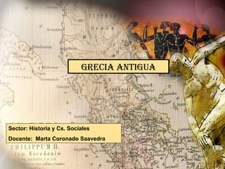 GRECIA ANTIGUA Sector: Historia y Cs. Sociales Docente:  Marta Coronado Saavedra 