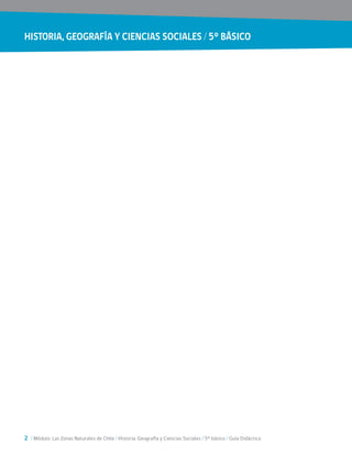 HISTORIA, GEOGRAFÍA Y CIENCIAS SOCIALES / 5° BÁSICO
2 / Módulo: Las Zonas Naturales de Chile / Historia, Geografía y Ciencias Sociales / 5° básico / Guía Didáctica
 