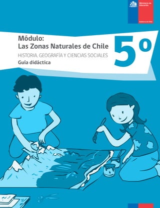 Módulo:
Las Zonas Naturales de Chile
HISTORIA, GEOGRAFÍA Y CIENCIAS SOCIALES
Guía didáctica 5o
 