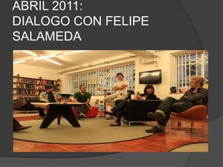 ABRIL 2011:DIALOGO CON FELIPE SALAMEDA