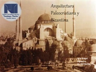Arquitectura
Paleocristiana y
Bizantina
José Ángel
Figueroa
CI: 20728254
 