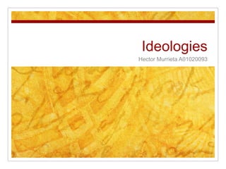Ideologies
Hector Murrieta A01020093
 
